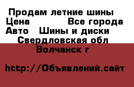 Продам летние шины › Цена ­ 8 000 - Все города Авто » Шины и диски   . Свердловская обл.,Волчанск г.